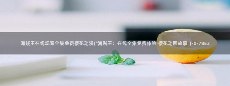 樱花动漫视频：海贼王在线观看全集免费樱花动漫(\